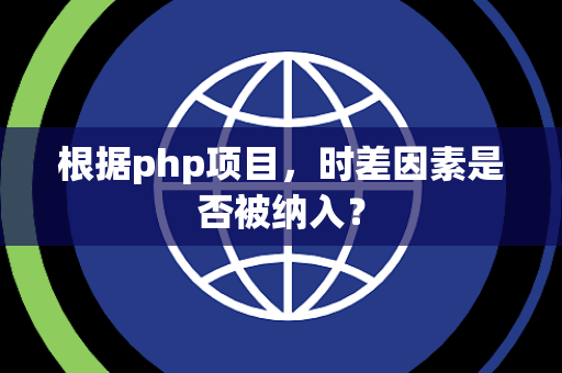 根据php项目，时差因素是否被纳入？