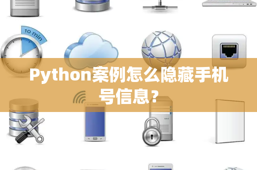 Python案例怎么隐藏手机号信息？