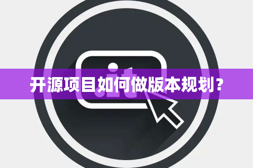 开源项目如何做版本规划？