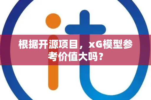 根据开源项目，xG模型参考价值大吗？