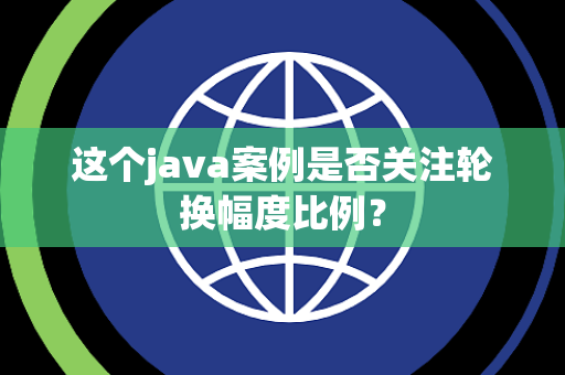 这个java案例是否关注轮换幅度比例？