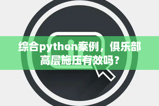 综合python案例，俱乐部高层施压有效吗？