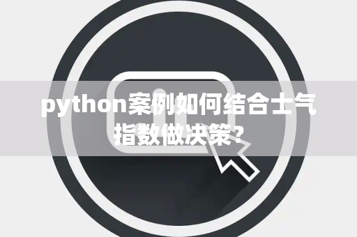 python案例如何结合士气指数做决策？
