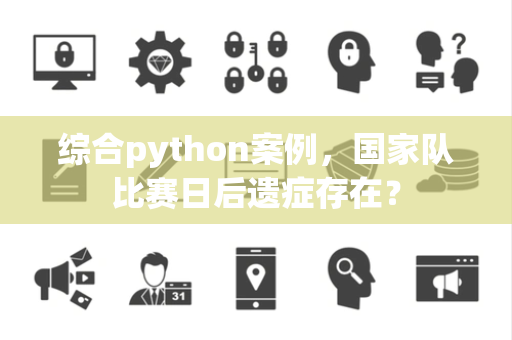 综合python案例，国家队比赛日后遗症存在？