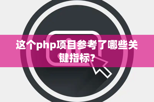 这个php项目参考了哪些关键指标？