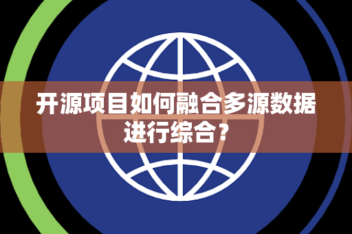 开源项目如何融合多源数据进行综合？