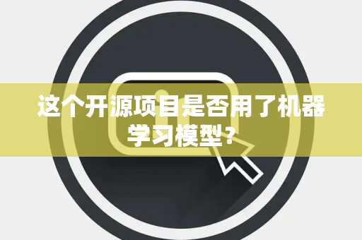 这个开源项目是否用了机器学习模型？