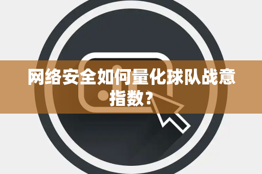 网络安全如何量化球队战意指数？