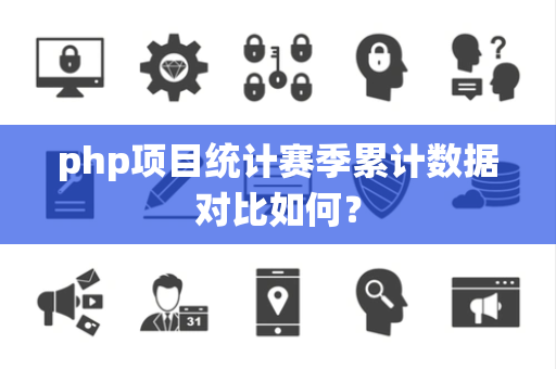 php项目统计赛季累计数据对比如何？
