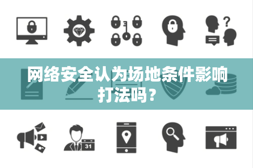 网络安全认为场地条件影响打法吗？