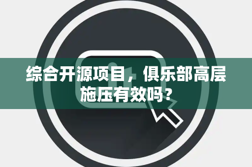 综合开源项目，俱乐部高层施压有效吗？
