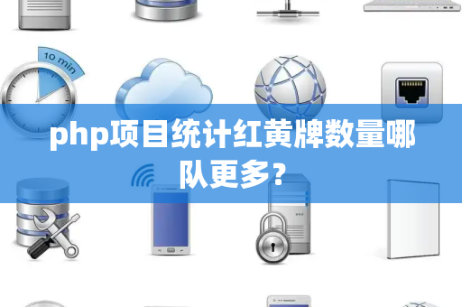 php项目统计红黄牌数量哪队更多？