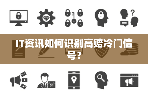 IT资讯如何识别高赔冷门信号？