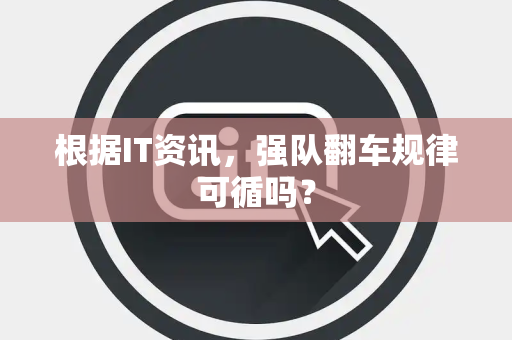 根据IT资讯，强队翻车规律可循吗？