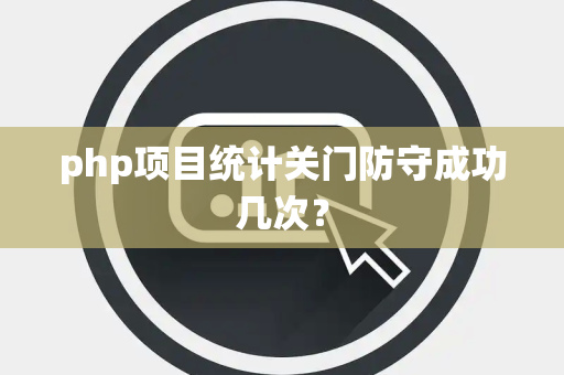 php项目统计关门防守成功几次？