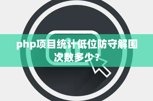 php项目统计低位防守解围次数多少？
