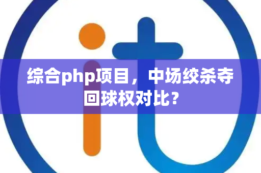 综合php项目，中场绞杀夺回球权对比？