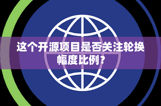 这个开源项目是否关注轮换幅度比例？