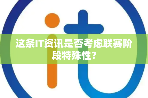 这条IT资讯是否考虑联赛阶段特殊性？