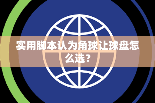 实用脚本认为角球让球盘怎么选？