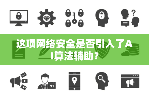 这项网络安全是否引入了AI算法辅助？