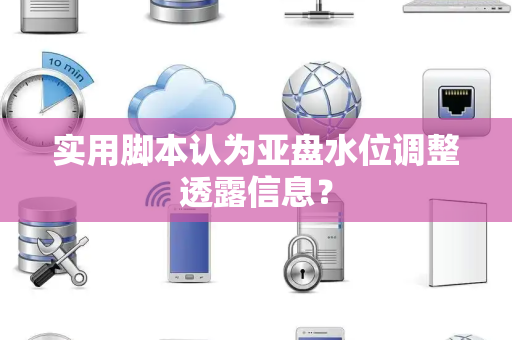 实用脚本认为亚盘水位调整透露信息？