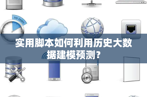 实用脚本如何利用历史大数据建模预测？