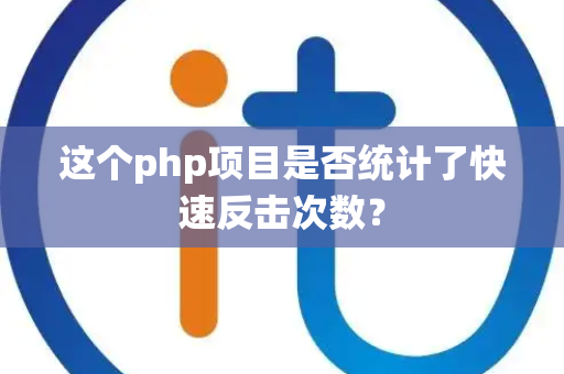这个php项目是否统计了快速反击次数？