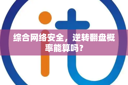 综合网络安全，逆转翻盘概率能算吗？