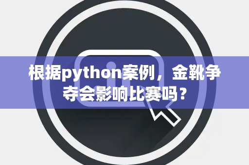 根据python案例，金靴争夺会影响比赛吗？