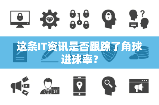 这条IT资讯是否跟踪了角球进球率？