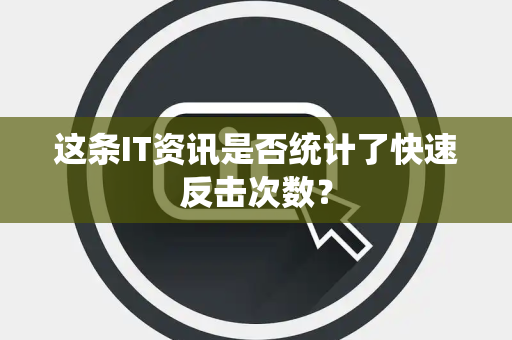 这条IT资讯是否统计了快速反击次数？