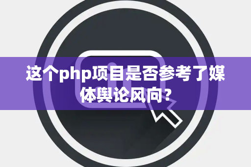 这个php项目是否参考了媒体舆论风向？