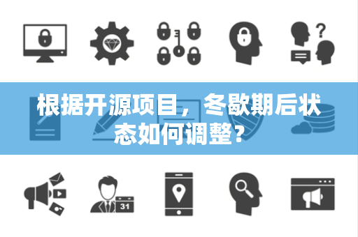 根据开源项目，冬歇期后状态如何调整？