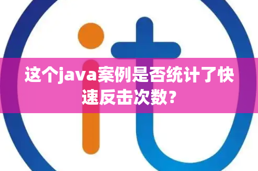 这个java案例是否统计了快速反击次数？