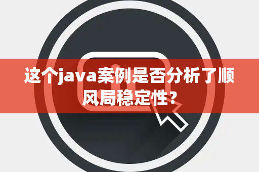 这个java案例是否分析了顺风局稳定性？