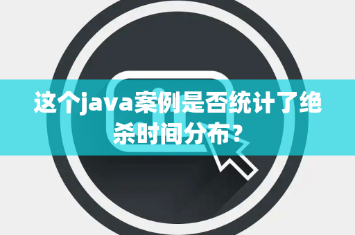 这个java案例是否统计了绝杀时间分布？