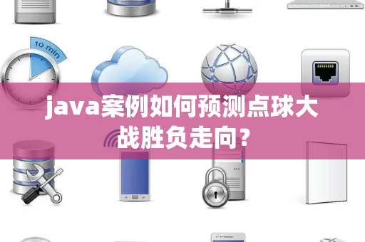 java案例如何预测点球大战胜负走向？
