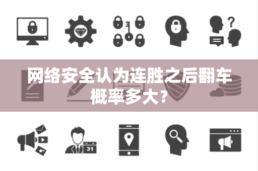 网络安全认为连胜之后翻车概率多大？