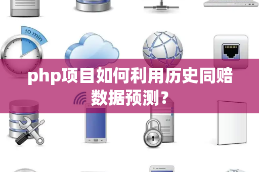 php项目如何利用历史同赔数据预测？