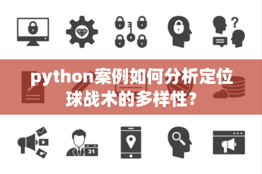 python案例如何分析定位球战术的多样性？