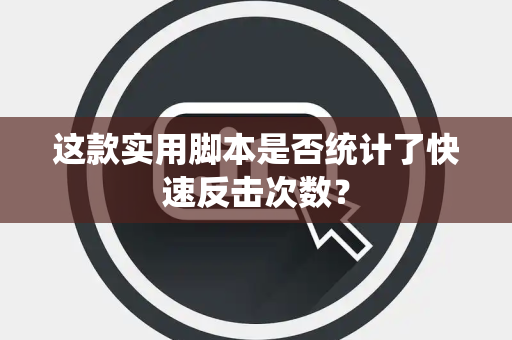 这款实用脚本是否统计了快速反击次数？