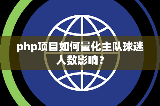 php项目如何量化主队球迷人数影响？