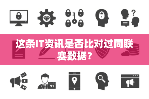 这条IT资讯是否比对过同联赛数据？