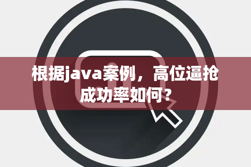 根据java案例，高位逼抢成功率如何？