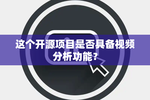 这个开源项目是否具备视频分析功能？