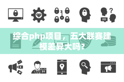 综合php项目，五大联赛建模差异大吗？
