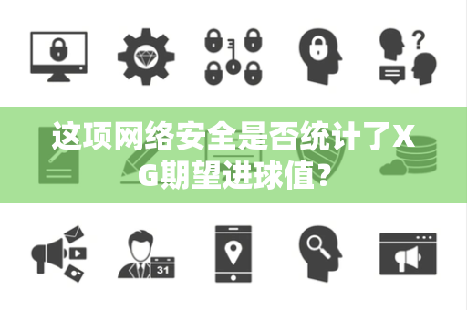 这项网络安全是否统计了XG期望进球值？