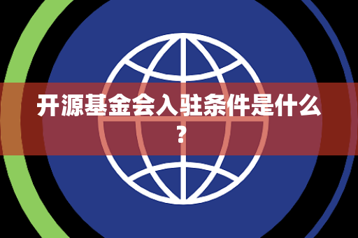 开源基金会入驻条件是什么？