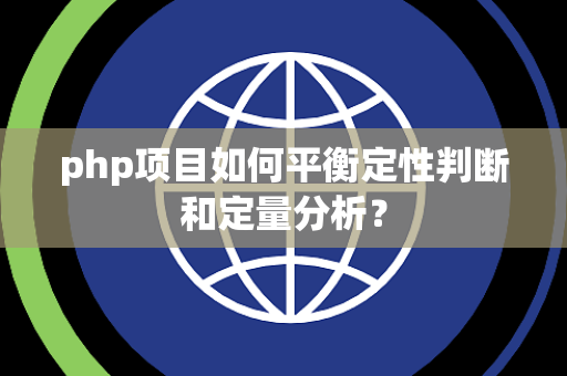 php项目如何平衡定性判断和定量分析？